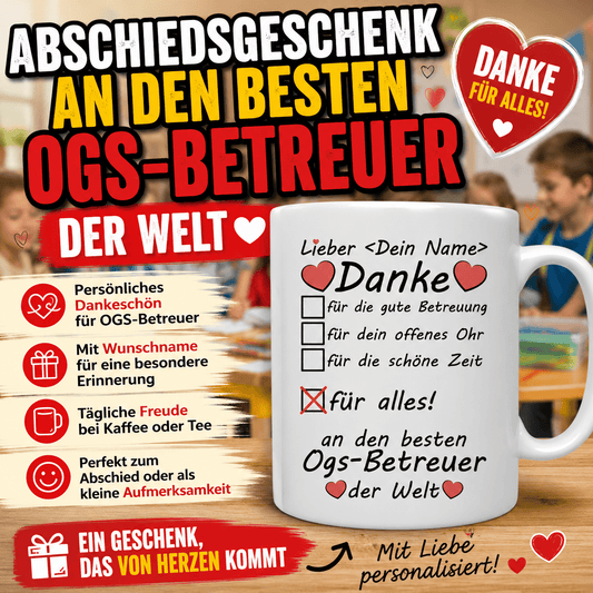 Abschiedsgeschenk für den OGS-Betreuer ist eine schöne Möglichkeit, einfach einmal Danke zu sagen.ine personalisierte Tasse mit Wunschname begleitet den Betreuer jeden Tag bei Kaffee oder Tee und erinnert ihn immer wieder an die Kinder, die er ein Stück ihres Weges begleitet hat.